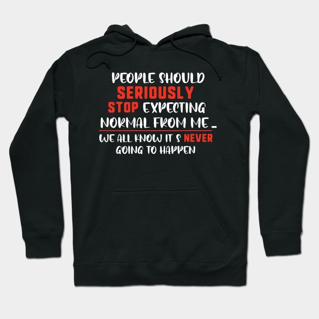people should seriously stop expecting normal thing from me we all